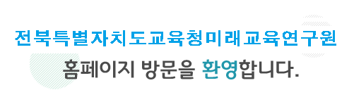 반갑습니다. 전라북도교육청미래교육연구원 홈페이지 방문을 환영합니다.